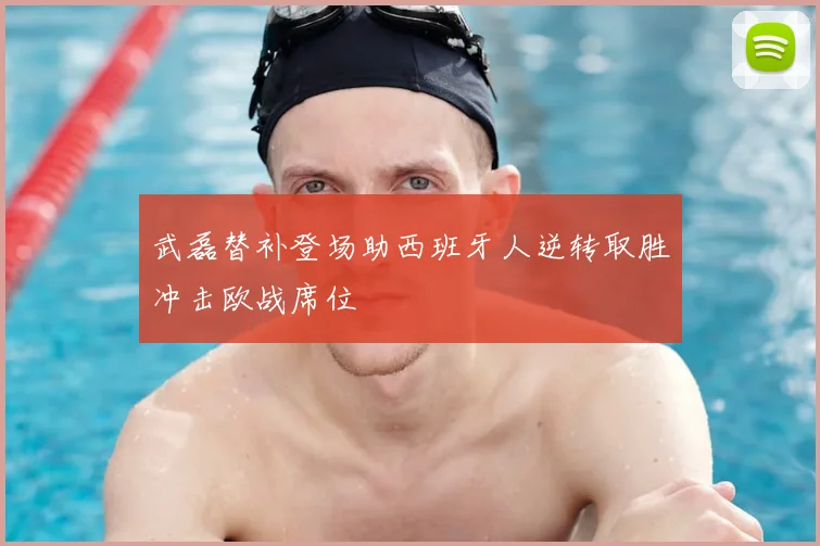 武磊替补登场助西班牙人逆转取胜冲击欧战席位