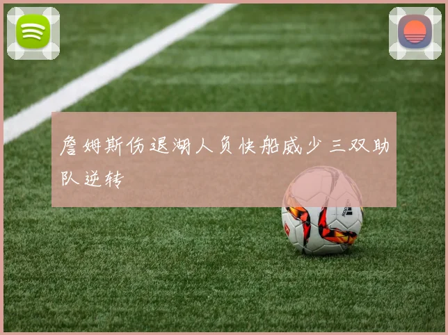 詹姆斯伤退湖人负快船威少三双助队逆转