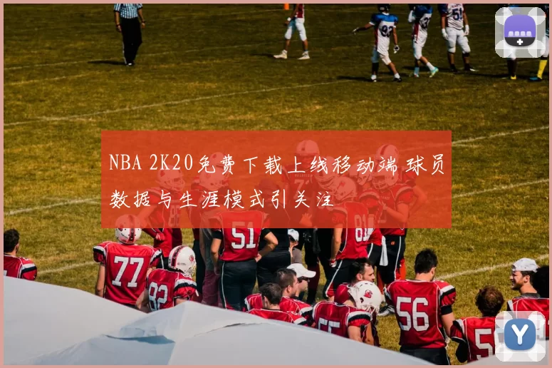NBA 2K20免费下载上线移动端 球员数据与生涯模式引关注