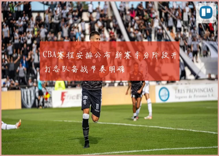 CBA赛程安排公布 新赛季分阶段开打各队备战节奏明确